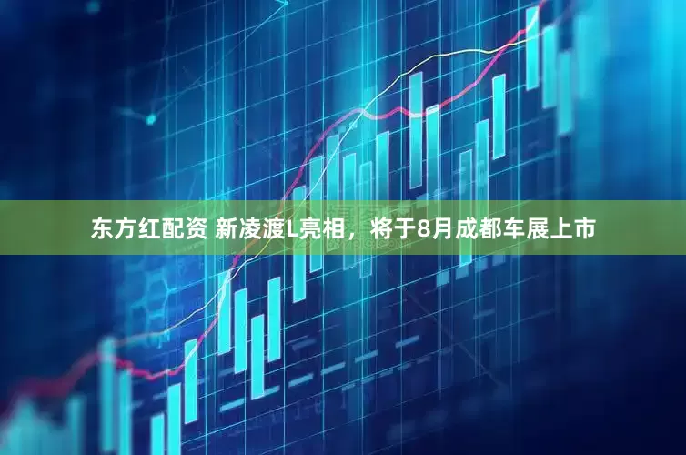 东方红配资 新凌渡L亮相，将于8月成都车展上市