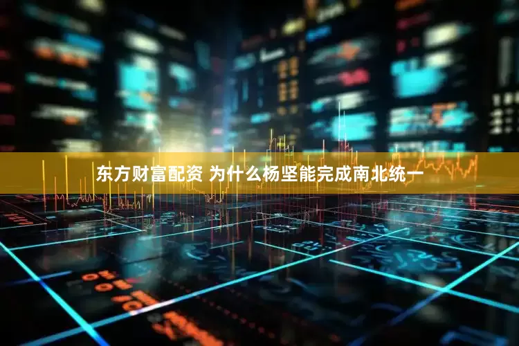 东方财富配资 为什么杨坚能完成南北统一